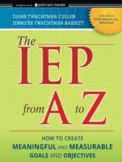 book cover of The IEP from A to Z: How to Create Meaningful and Measurable Goals and Objectives (Jossey-Bass Teacher) by Diane Twachtman-Cullen
