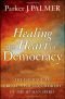 Healing the heart of democracy : the courage to create a politics worthy of the human spirit