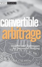 book cover of Convertible Arbitrage: Insights and Techniques for Successful Hedging by Nick P. Calamos