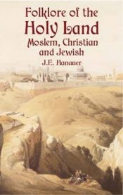 book cover of Folklore of The Holy Land: Moslem, Christian and Jewish by J. E. Hanauer