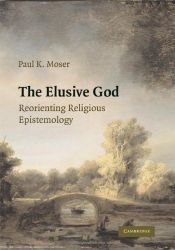 book cover of The Elusive God: Reorienting Religious Epistemology by Paul K. Moser
