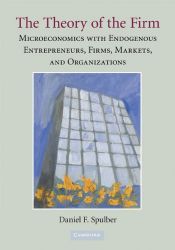 book cover of The Theory of the Firm: Microeconomics with Endogenous Entrepreneurs, Firms, Markets, and Organizations by Daniel F. Spulber