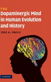 book cover of The dopaminergic mind in human evolution and history by Fred H. Previc