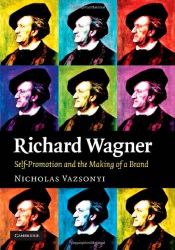 book cover of Richard Wagner: Self-Promotion and the Making of a Brand by Nicholas Vazsonyi