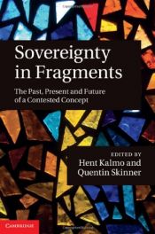 book cover of Sovereignty in fragments : the past, present and future of a contested concept by Hent Kalmo|Quentin Skinner