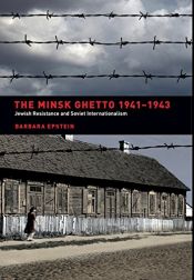 book cover of The Minsk Ghetto 1941-1943: Jewish Resistance and Soviet Internationalism by Barbara Epstein