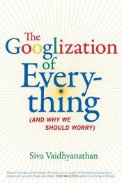 book cover of The Googlization of Everything: (And Why We Should Worry) by Siva Vaidhyanathan