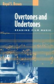 book cover of Overtones and Undertones: Reading Film Music by Royal S. Brown