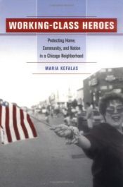 book cover of Working-Class Heroes: Protecting Home, Community, and Nation in a Chicago Neighborhood by Maria Kefalas