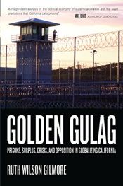 book cover of Golden gulag : prisons, surplus, crisis, and opposition in globalizing California by Ruth Wilson Gilmore