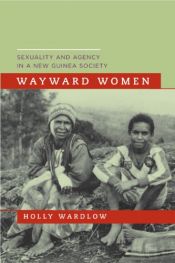 book cover of Wayward Women: Sexuality and Agency in a New Guinea Society by Holly Wardlow