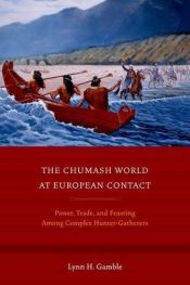 book cover of The Chumash World at European Contact: Power, Trade, and Feasting Among Complex Hunter-Gatherers by Lynn H. Gamble