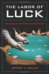 book cover of The Labor of Luck: Casino Capitalism in the United States and South Africa by Jeff Sallaz