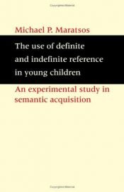book cover of The Use of Definite and Indefinite Reference in Young Children: An Experimental Study of Semantic Acquisition by Michael M. Maratsos