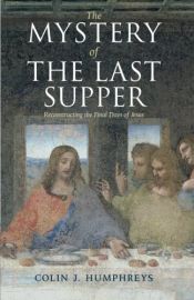 book cover of The Mystery of the Last Supper : reconstructing the final days of Jesus by Colin J. Humphreys