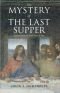 The Mystery of the Last Supper : reconstructing the final days of Jesus
