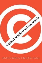 book cover of Against intellectual monopoly by David K. Levine|Michele Boldrin