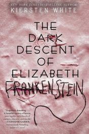 book cover of The Dark Descent of Elizabeth Frankenstein by Kiersten White