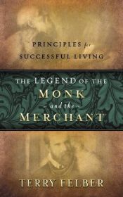 book cover of The Legend of the Monk and the Merchant: Principles for Successful Living by Terry Felber