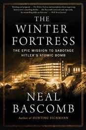 book cover of The Winter Fortress: The Epic Mission to Sabotage Hitler's Atomic Bomb by Neal Bascomb