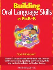 book cover of Building Oral Language Skills in PreK-K: Dozens of Easy, Research-Based Ideas That Develop Children's Listening, Speaking, and Vocabulary Skills and Lay the Foundation for Reading Success by Cindy Middendorf