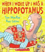 book cover of When I Woke Up I Was a Hippopotamus (Andersen Press Picture Books) by Tom Macrae