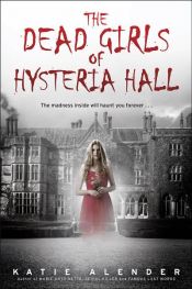 book cover of The Dead Girls of Hysteria Hall by Katie Alender