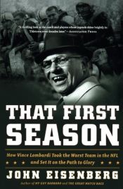 book cover of That first season : how Vince Lombardi took the worst team in the NFL and set it on the path to glory by John Eisenberg