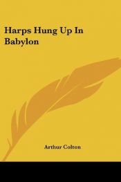 book cover of Harps Hung Up in Babylon by Arthur Colton