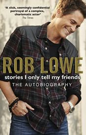 book cover of Stories I Only Tell My Friends: An Autobiography by Rob Lowe