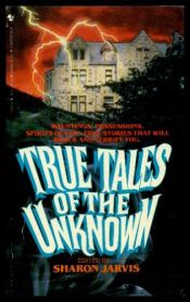 book cover of True Tales Of The Unknown by Sharon Jarvis
