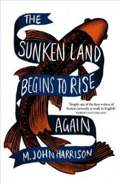 book cover of The Sunken Land Begins to Rise Again by M. John Harrison