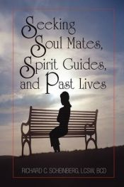 book cover of Seeking Soul Mates, Spirit Guides, Past Lives by Richard C. Scheinberg