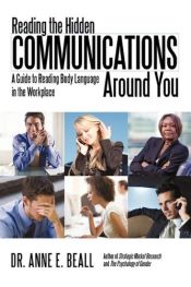 book cover of Reading the Hidden Communications Around You: A Guide to Reading Body Language in the Workplace by Dr Anne E Beall PhD