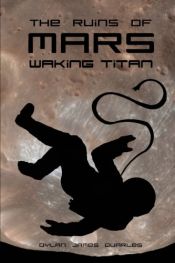 book cover of The Ruins of Mars: Waking Titan by Dylan James Quarles