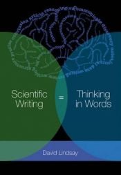 book cover of Scientific Writing = Thinking in Words by David Lindsay