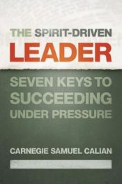 book cover of The Spirit-driven Leader: Seven Keys to Succeeding Under Pressure by Carnegie Samuel Calian