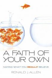 book cover of A Faith of Your Own: Naming What You Really Believe by Ronald J. Allen