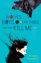 book cover of Wolves, Boys and Other Things That Might Kill Me by Kristen Chandler