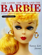 book cover of The good, the bad, and the Barbie : a doll's history and her impact on us by Tanya Lee Stone