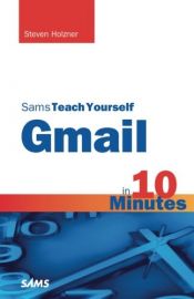 book cover of Sams Teach Yourself Gmail in 10 Minutes (Sams Teach Yourself -- Minutes) by Steven Holzner