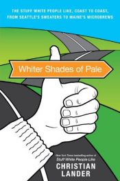 book cover of Whiter shades of pale : the stuff white people like, coast to coast, from Seattle's sweaters to Maine's microbrews by Christian Lander