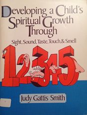 book cover of Developing a Child's Spiritual Growth Through Sight, Sound, Taste, Touch, Smell (A Griggs educational resource) by Judy Gattis Smith