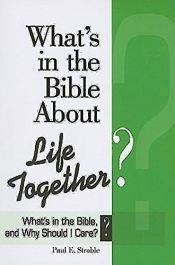 book cover of What's in the Bible About Life Together?: What's in the Bible and Why Should I Care? by Abingdon Press|Paul E. Stroble