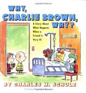 book cover of Why, Charlie Brown, why? : a story about what happens when a friend is very ill by Τσαρλς Μ. Σουλτς