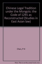 book cover of Chinese Legal Tradition Under the Mongols: The Code of 1291 As Reconstructed (Harvard Studies in East Asian Law) by Paul Heng-Chao Chen