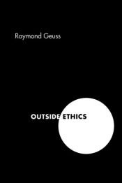 book cover of Outside ethics by Raymond Geuss