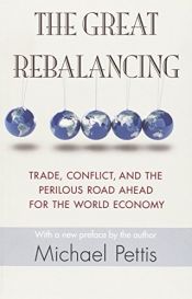 book cover of The Great Rebalancing: Trade, Conflict, and the Perilous Road Ahead for the World Economy - Updated Edition by Michael Pettis