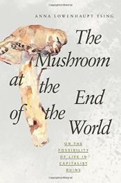 book cover of The Mushroom at the End of the World: On the Possibility of Life in Capitalist Ruins by Anna Lowenhaupt Tsing