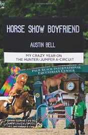 book cover of Horse Show Boyfriend: My Crazy Year on the Hunter/Jumper A-Circuit by Austin Bell